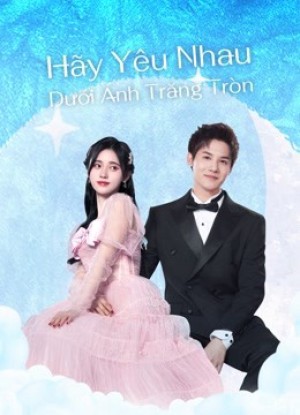 Hãy Yêu Nhau Dưới Ánh Trăng Tròn Love Under The Full Moon